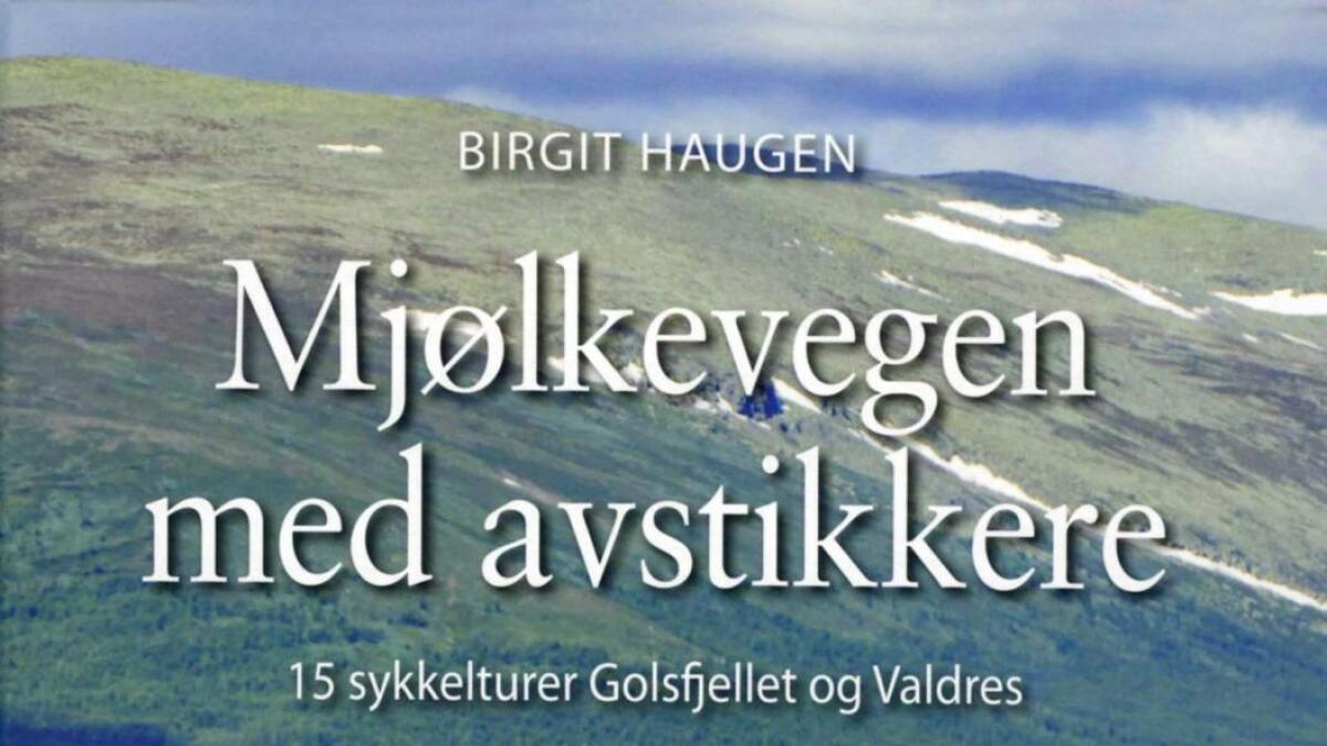 Mjølkevegen med avstikkere – 15 sykkelturar Golsfjellet og Valdres.